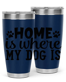 home is where my dog is Style 85#- dog- Tumbler