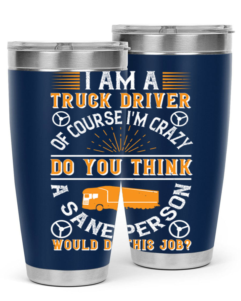 i am a truck driver of course im z Style 47#- truck driver- tumbler