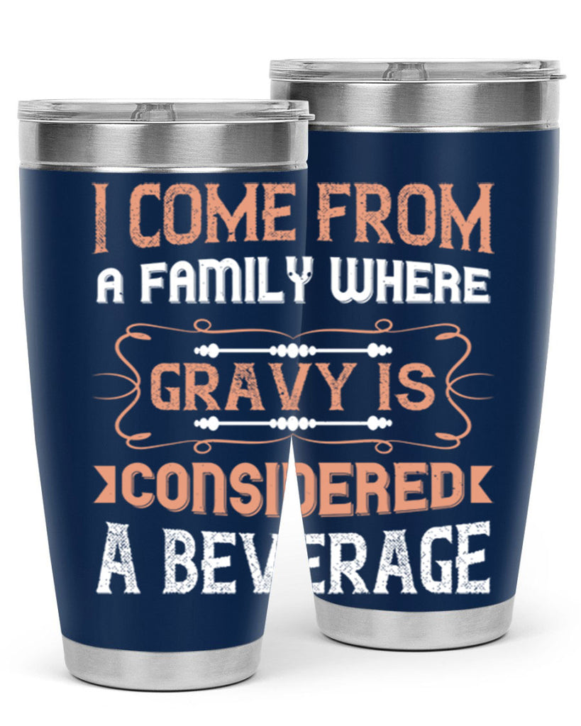 i come from a family where gravy is considered a beverage 30#- thanksgiving- Tumbler