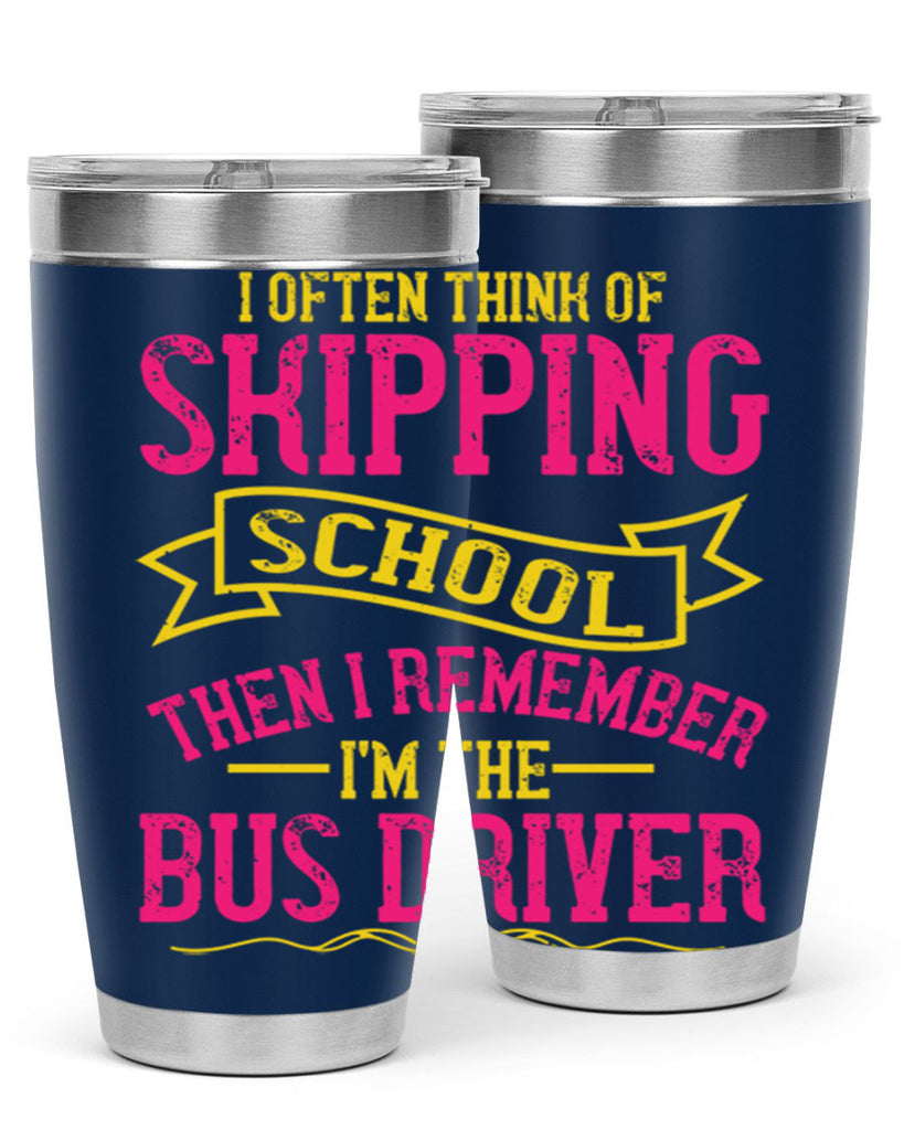 i often skipping school then i remember im the bus driver Style 28#- bus driver- tumbler