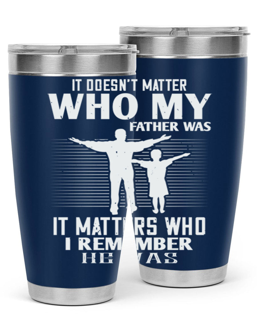 it doesn’t matter who 206#- fathers day- Tumbler