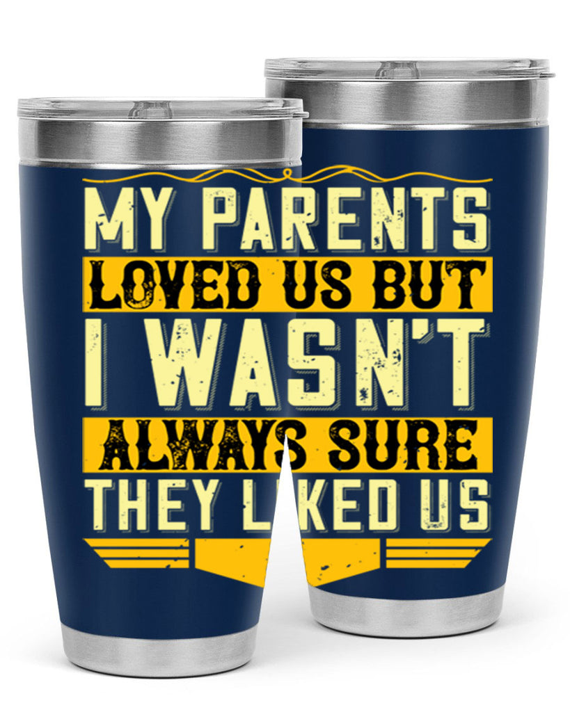 my parents loved us but i wasn’t always sure they liked us 36#- Parents Day- Tumbler