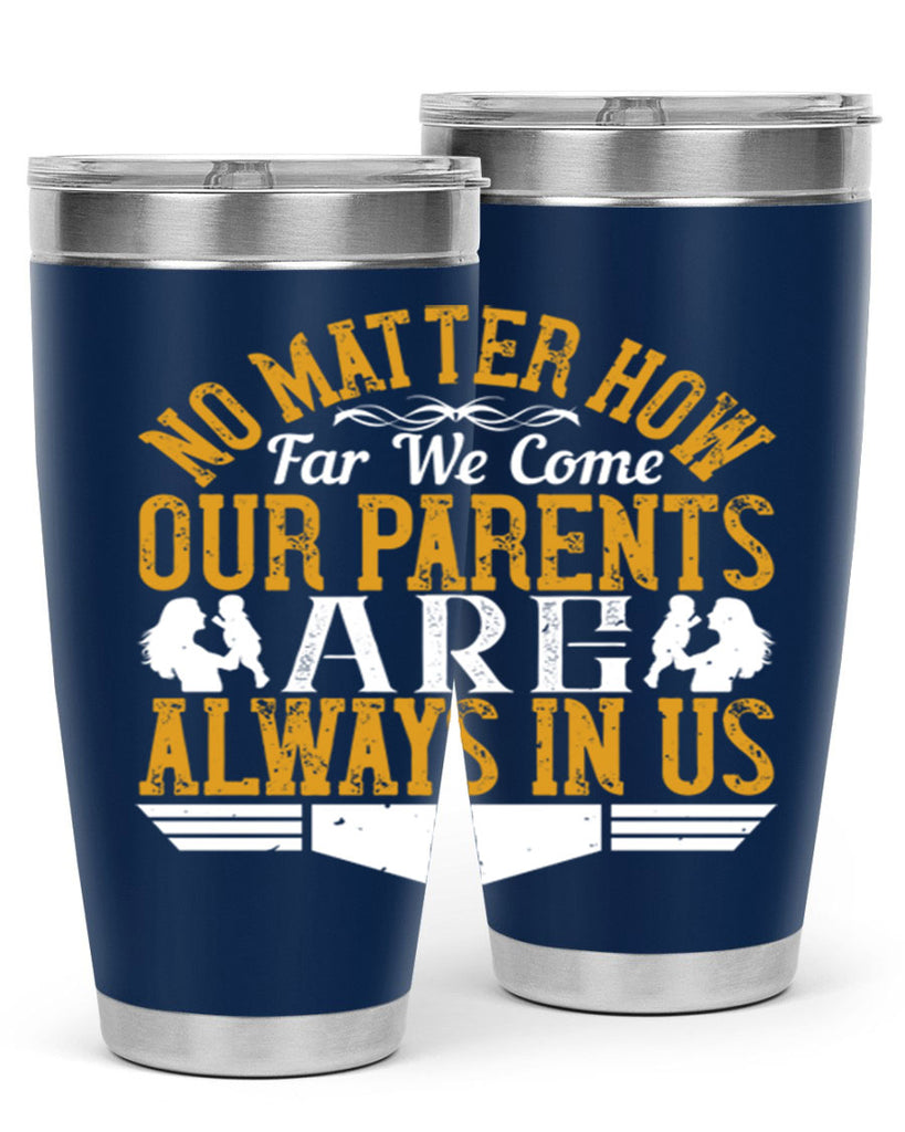no matter how far we come our parents are always in us 34#- Parents Day- Tumbler