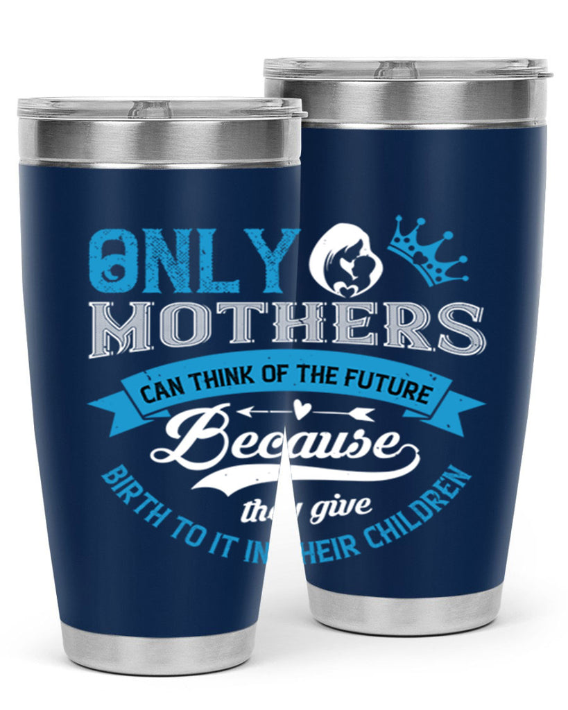 only mothers can think of the future 37#- mothers day- Tumbler