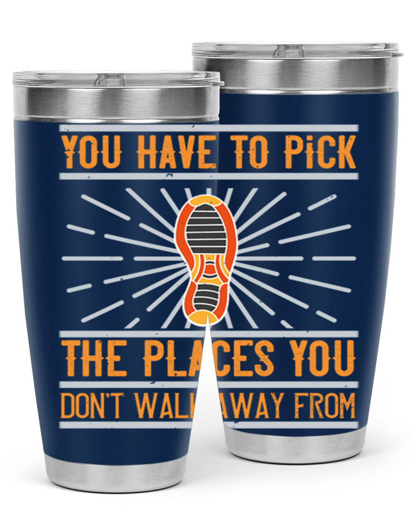 you have to pick the places you dont walk away from 1#- walking- Tumbler