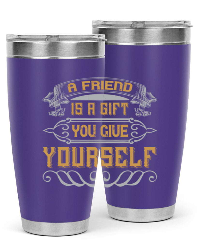 A friend is a gift you give yourself Style 91#- Best Friend- Tumbler