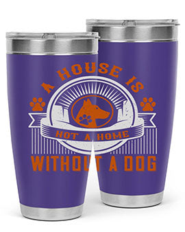 A house is not a home without a dog Style 220#- dog- Tumbler