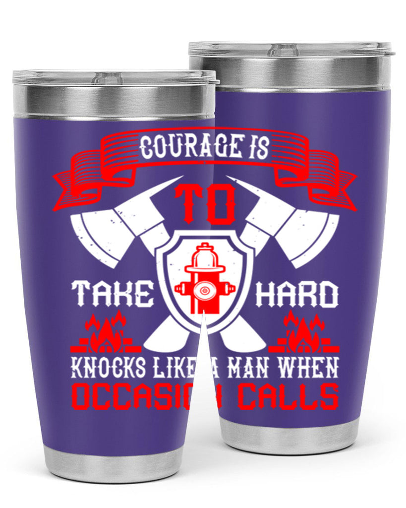 Courage is to take hard knocks like a man when occasion calls Style 86#- fire fighter- tumbler