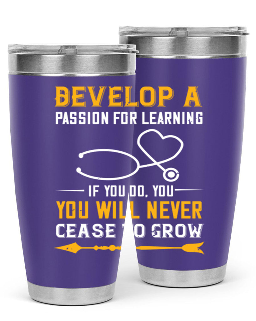 Develop a passion for learning If you do you will never cease to grow Style 399#- nurse- tumbler