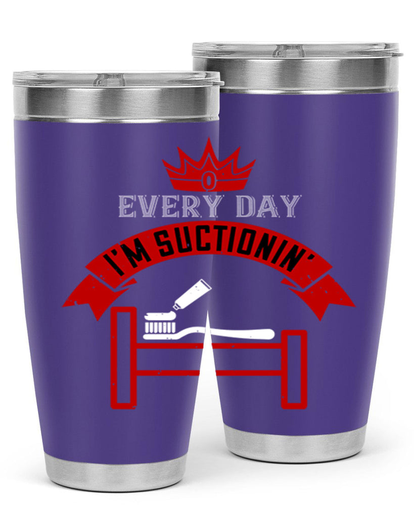 Every day im suctionin Style 41#- dentist- tumbler