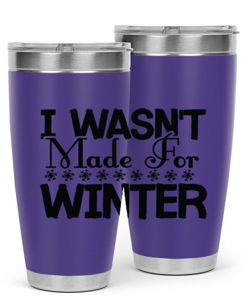 I Wasnt Made for Winter 233#- winter- Tumbler