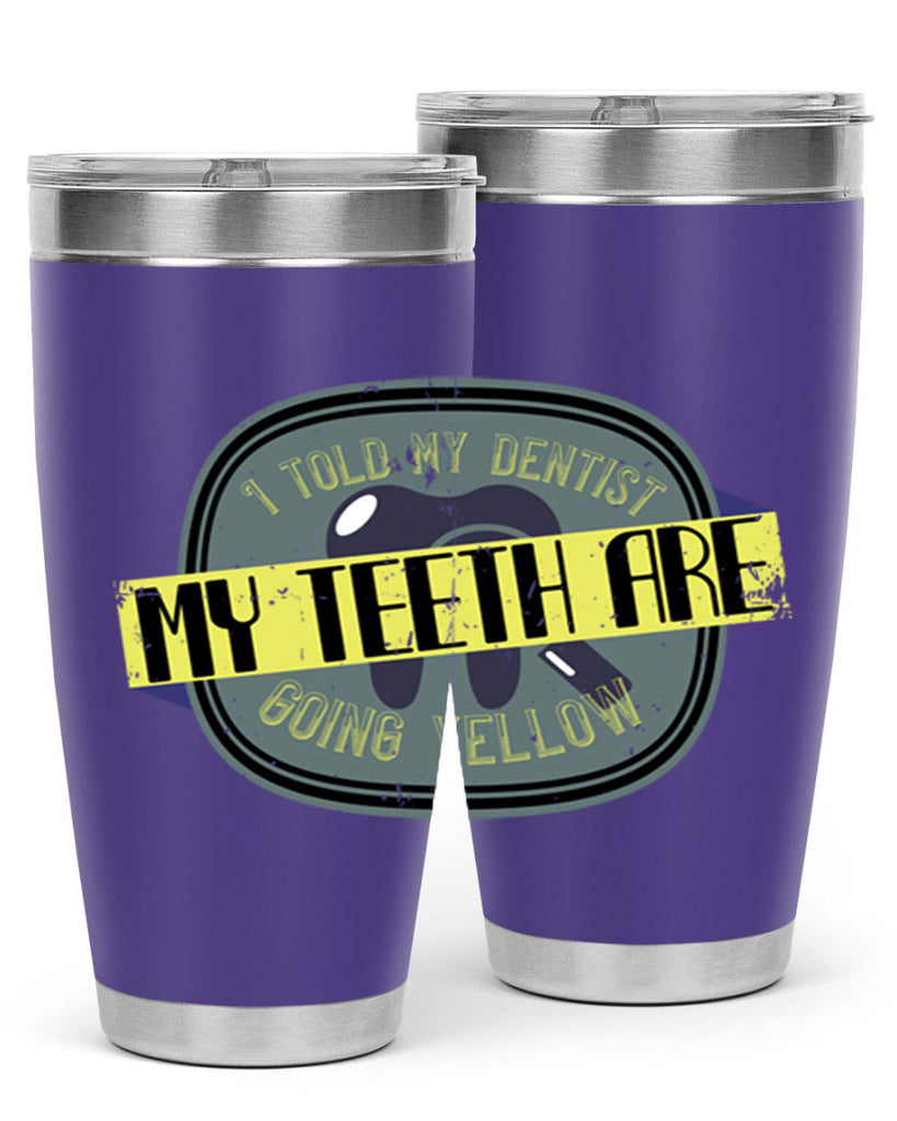 I told my dentist my teeth are going yellow Style 35#- dentist- tumbler