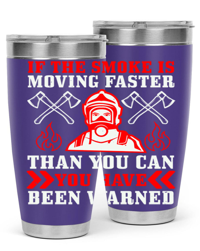 If the smoke is moving faster than you can you have been warned Style 60#- fire fighter- tumbler