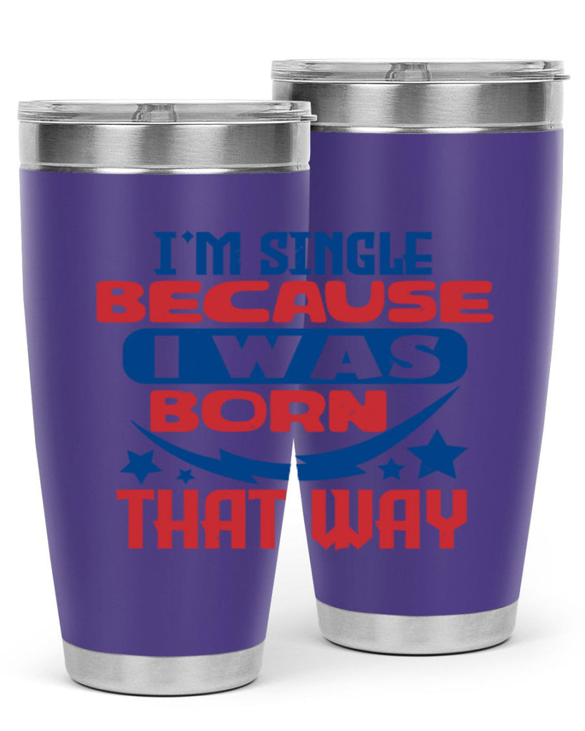Im single because i was born that way Style 16#- Fourt Of July- Tumbler