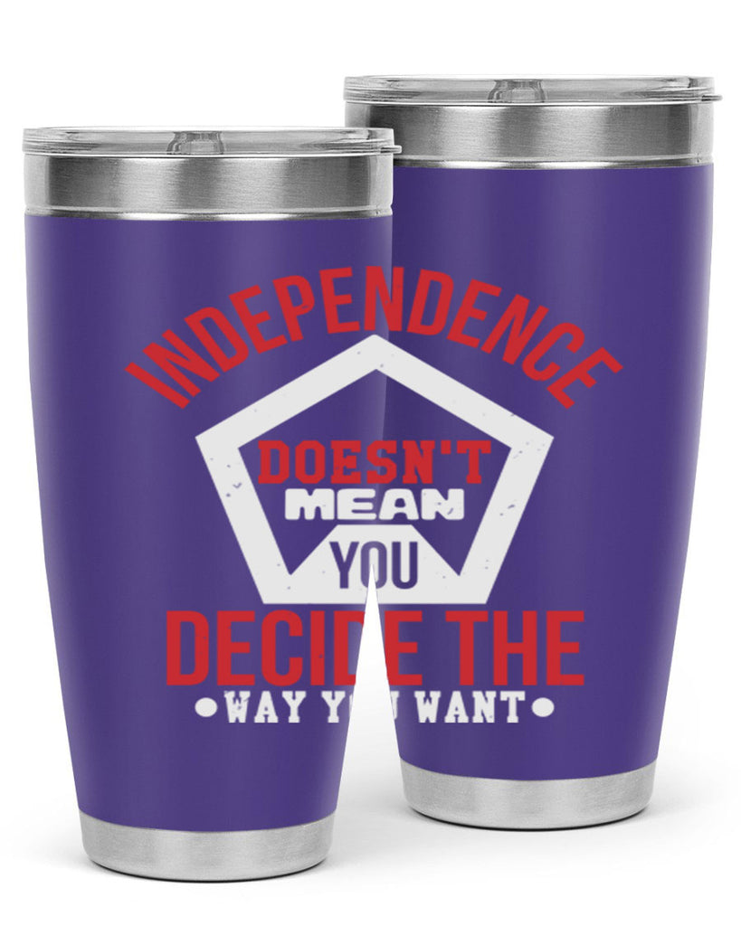 Independence doesnt mean you decide Style 22#- Fourt Of July- Tumbler