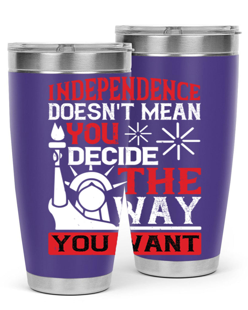 Independence doesnt mean you decide the way you want Style 120#- Fourt Of July- Tumbler