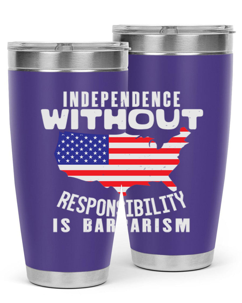 Independence without responsibility is barbarism Style 27#- Fourt Of July- Tumbler