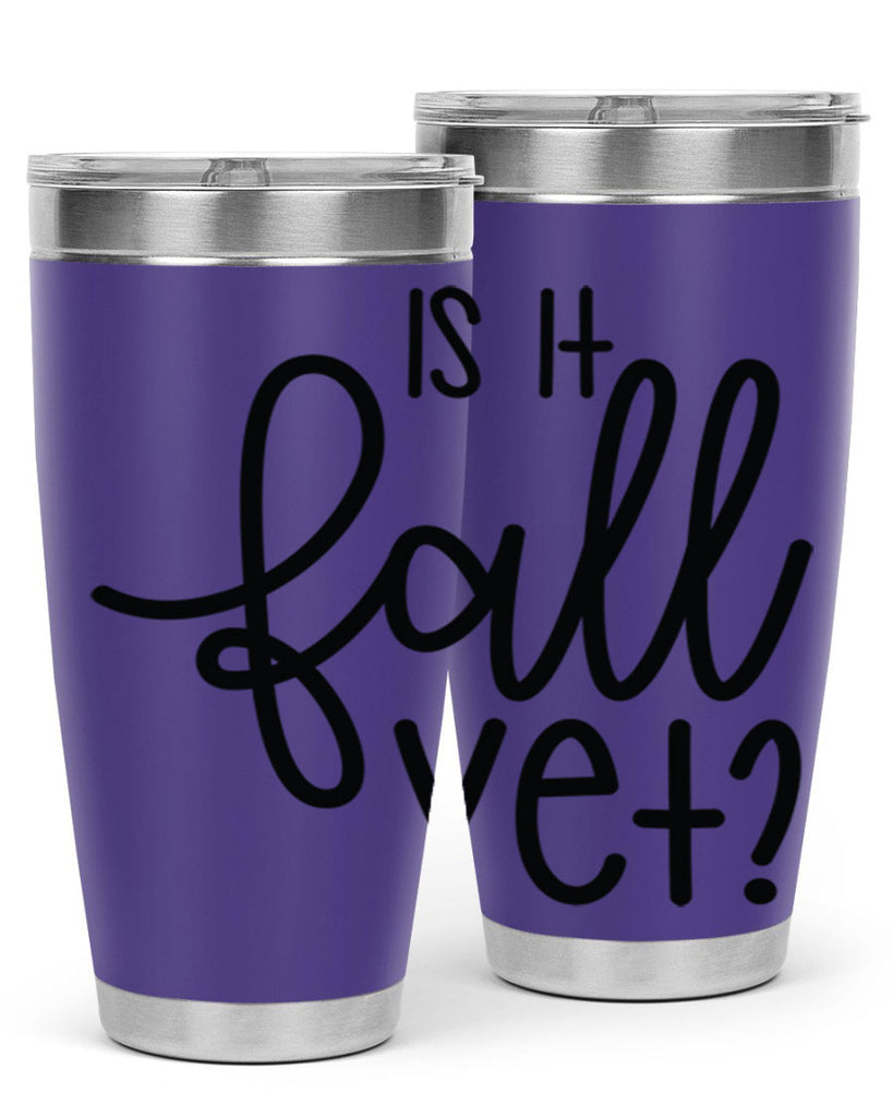 Is It Fall Yet 356#- fall- Tumbler