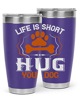 Life is Short Hug your Dog Style 169#- dog- Tumbler