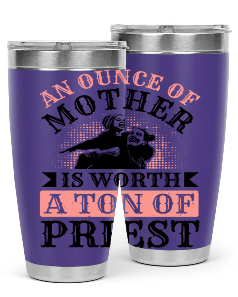 an ounce of mother is worth a ton of priest 1#- mothers day- Tumbler
