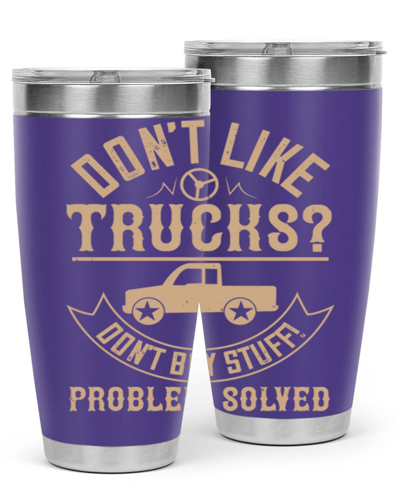 dont like truck dont buy stuff problem solved Style 6#- truck driver- tumbler