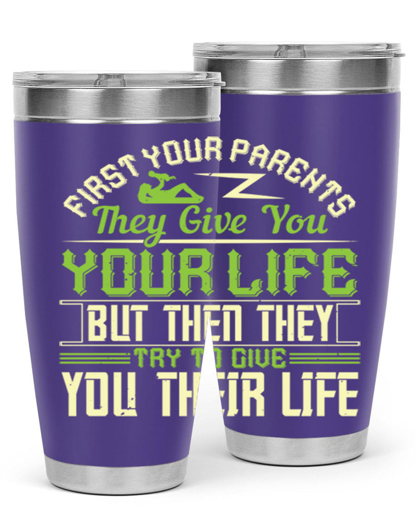 first your parents they give you your life but then they try to give you their life 48#- Parents Day- Tumbler