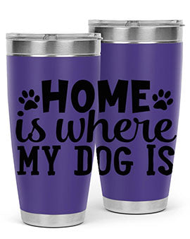 home is where my dog is Style 85#- dog- Tumbler