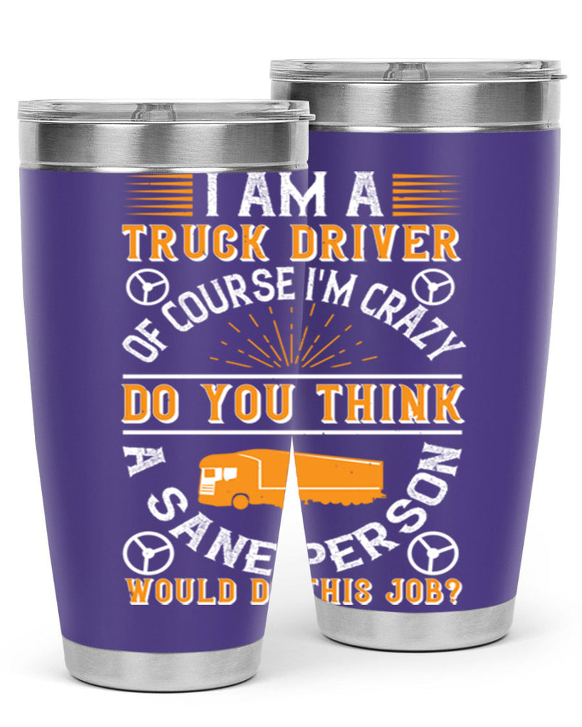 i am a truck driver of course im z Style 47#- truck driver- tumbler