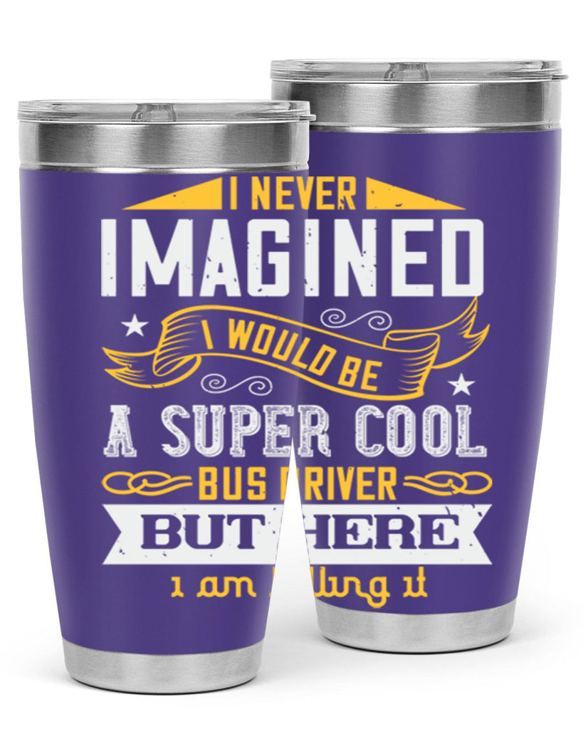 i never imagined i would be a super cool bus driver but here i am killing it Style 29#- bus driver- tumbler