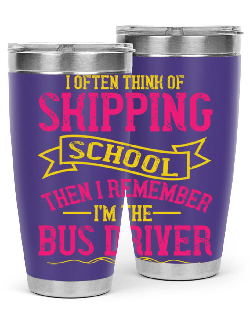 i often skipping school then i remember im the bus driver Style 28#- bus driver- tumbler