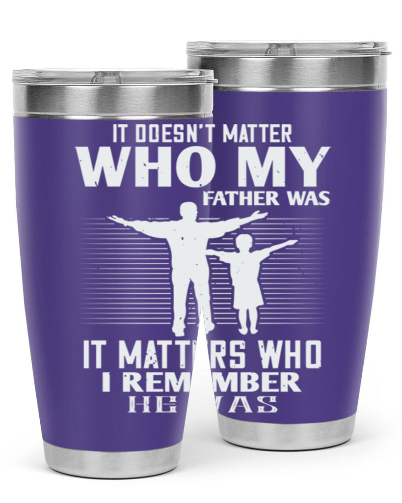 it doesn’t matter who 206#- fathers day- Tumbler
