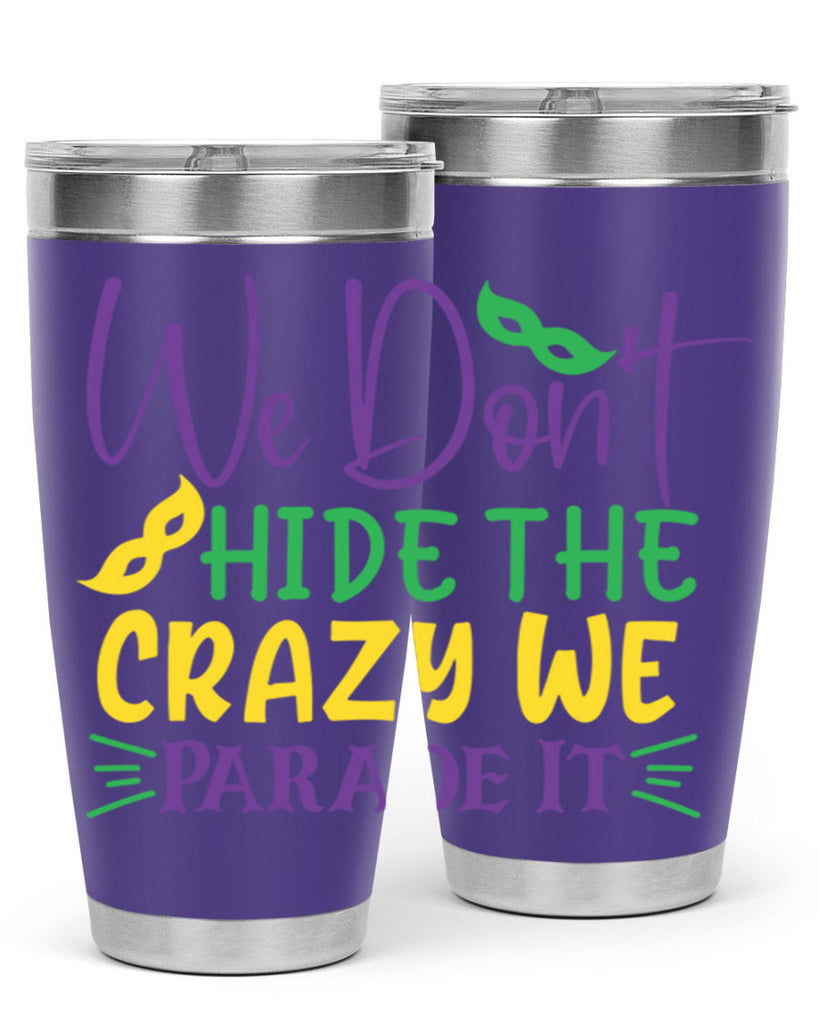 we dont hide the crazy we parade it 72#- mardi gras- Tumbler