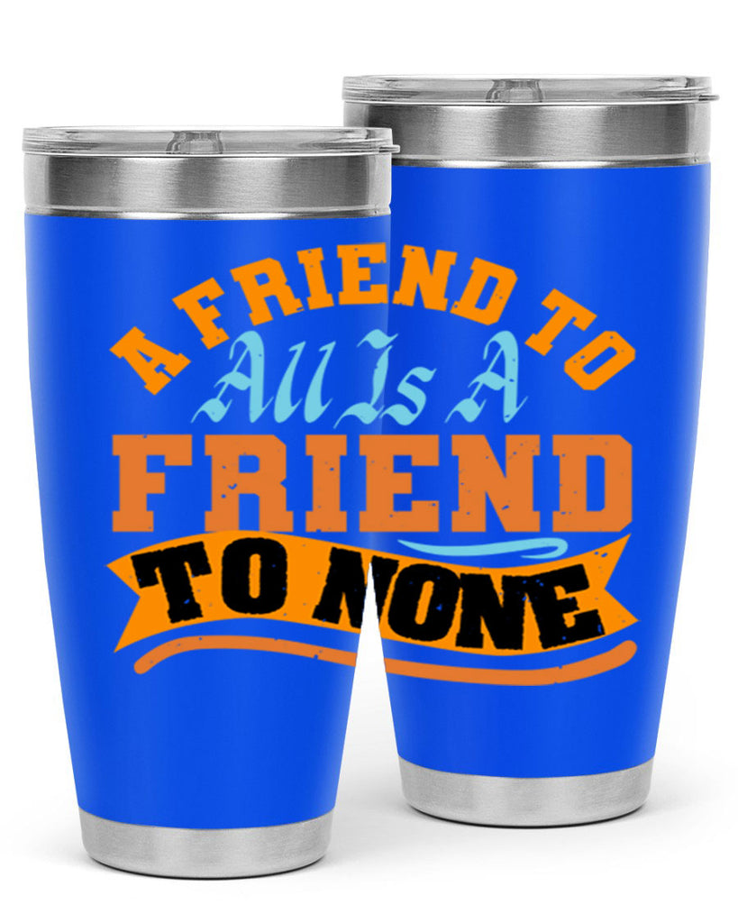 A friend to all is a friend to none Style 112#- Best Friend- Tumbler