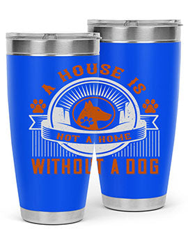 A house is not a home without a dog Style 220#- dog- Tumbler