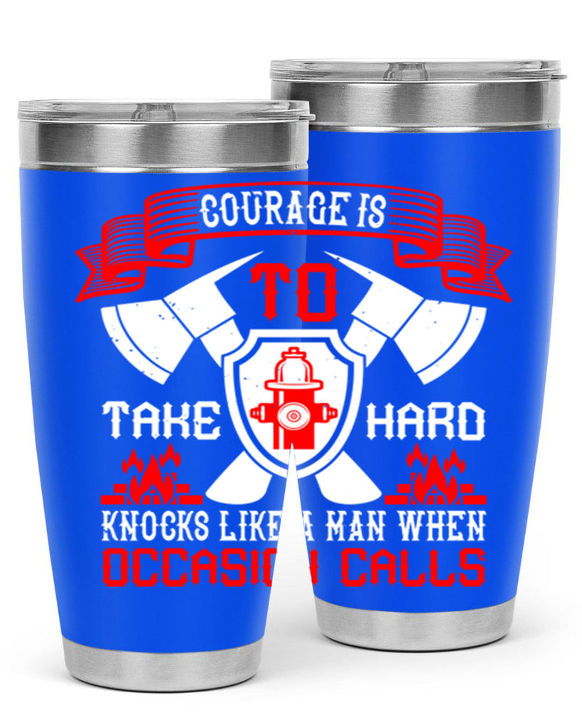 Courage is to take hard knocks like a man when occasion calls Style 86#- fire fighter- tumbler
