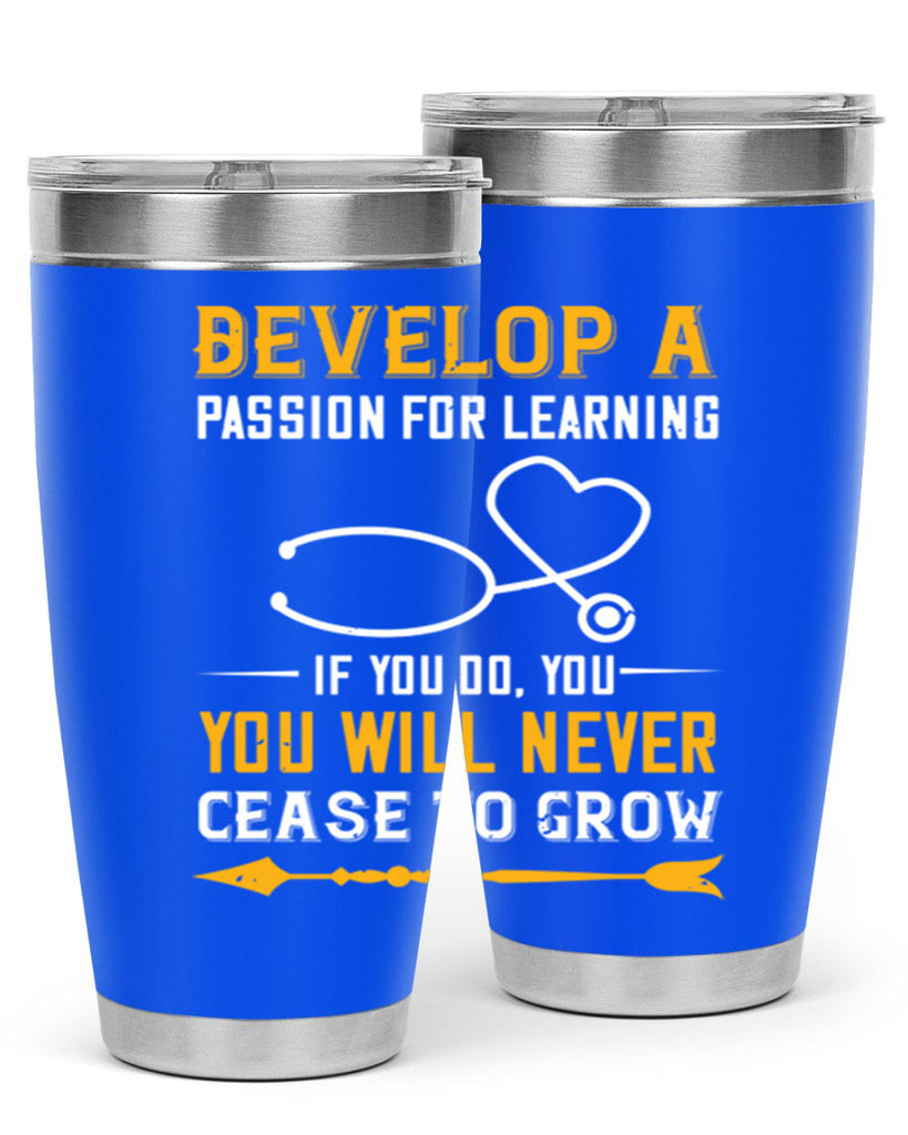Develop a passion for learning If you do you will never cease to grow Style 399#- nurse- tumbler