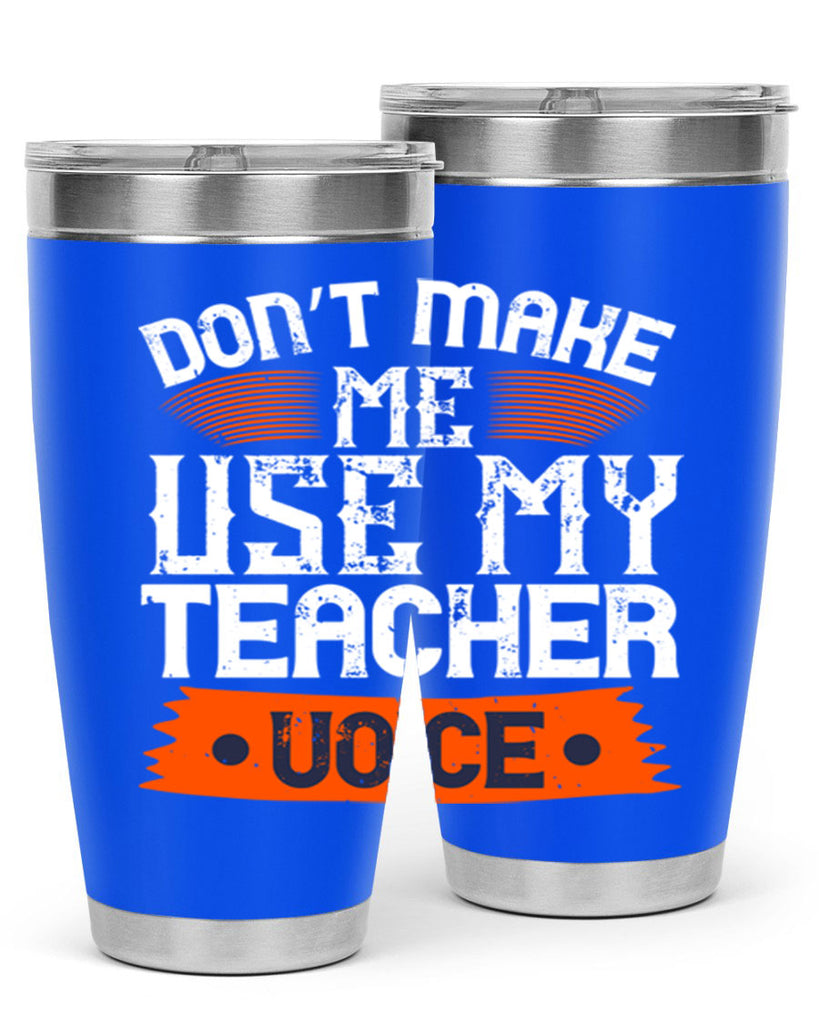Don’t make me use my teacher voice Style 107#- teacher- tumbler