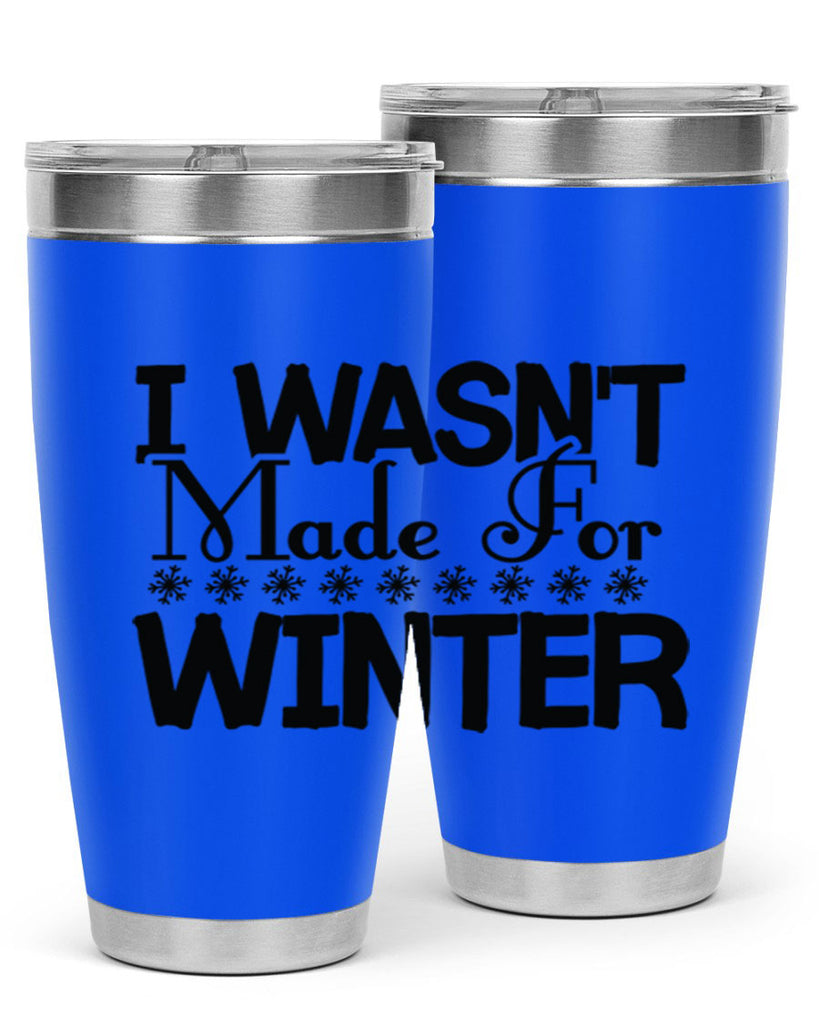I Wasnt Made for Winter 233#- winter- Tumbler