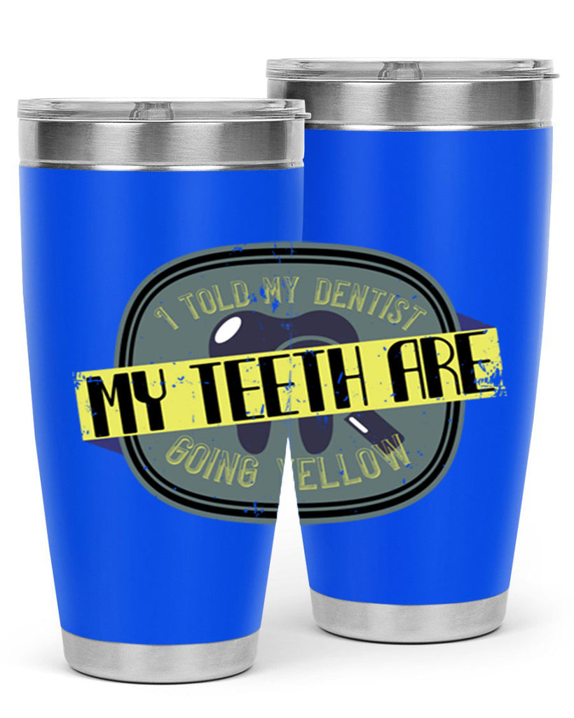 I told my dentist my teeth are going yellow Style 35#- dentist- tumbler