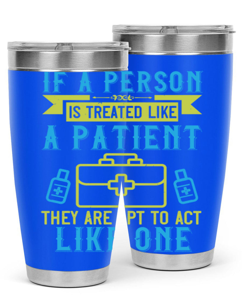 If a person is treated like a patient they are apt to act like one Style 40#- medical- tumbler