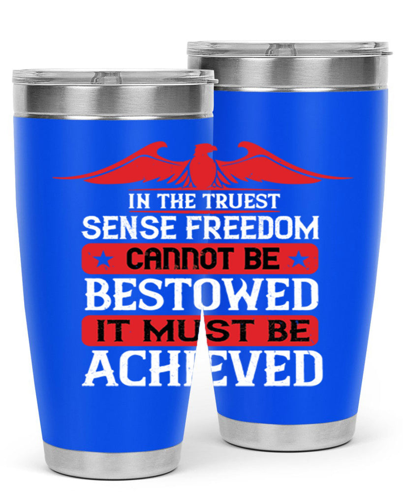 In the truest sense freedom cannot be bestowed it must be achieved Style 117#- Fourt Of July- Tumbler