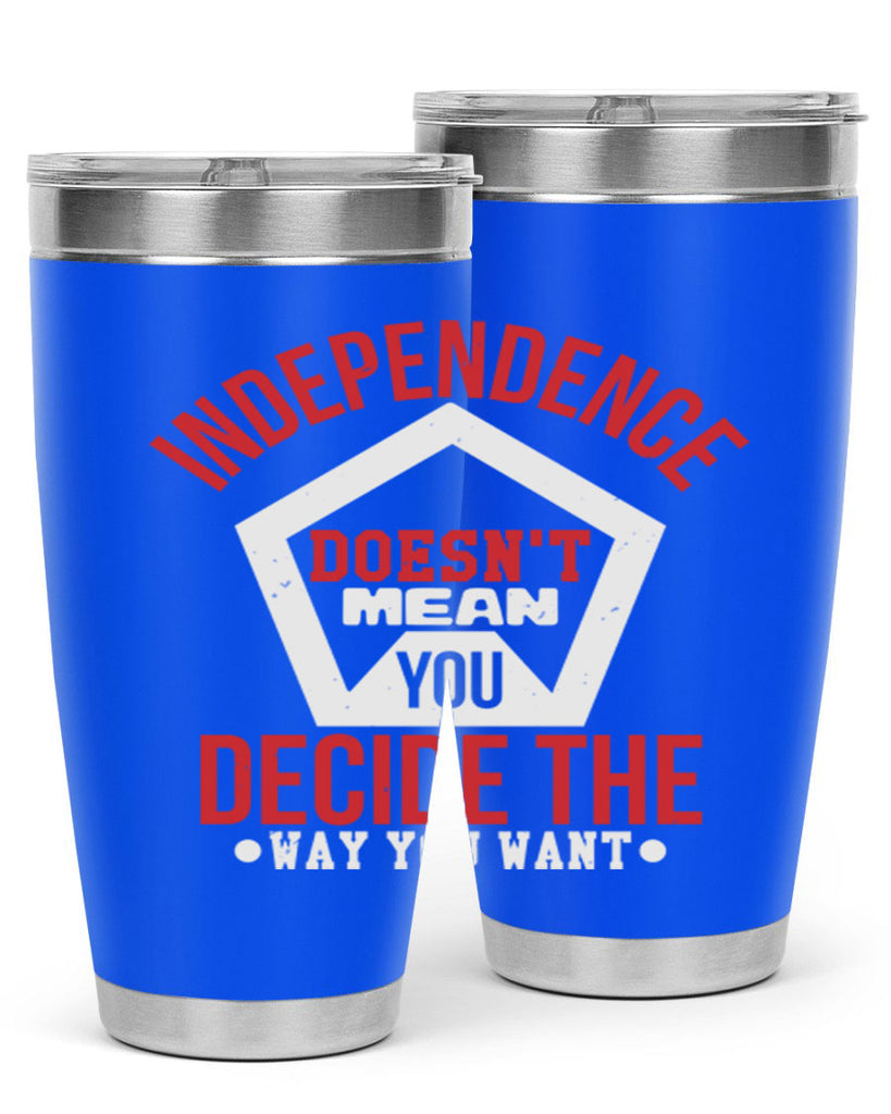 Independence doesnt mean you decide Style 22#- Fourt Of July- Tumbler