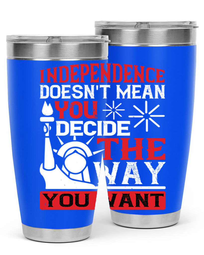 Independence doesnt mean you decide the way you want Style 120#- Fourt Of July- Tumbler