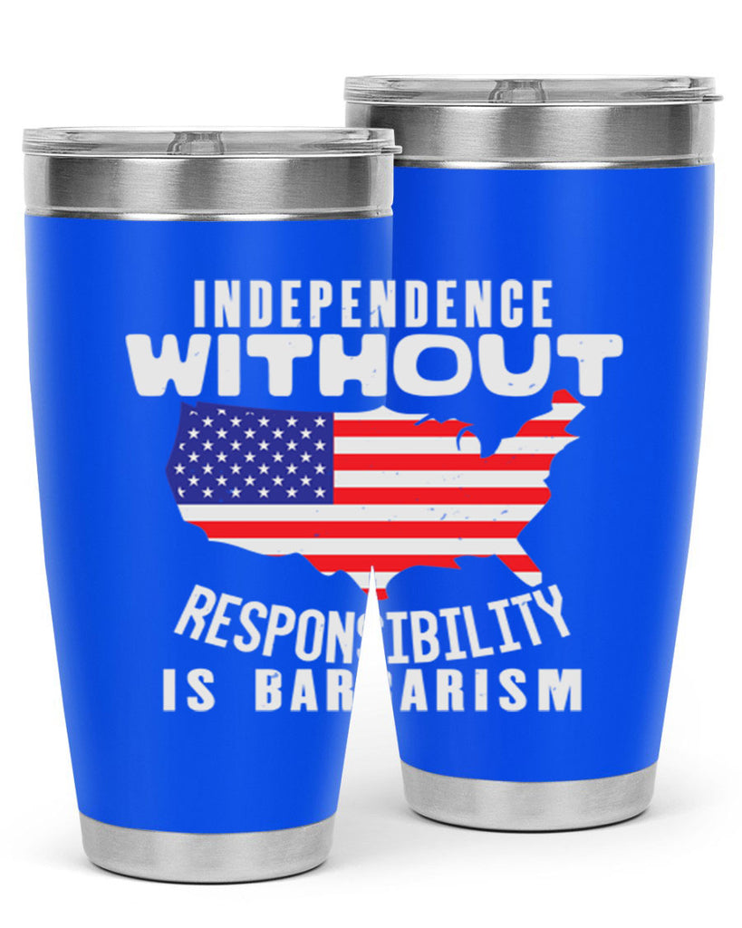 Independence without responsibility is barbarism Style 27#- Fourt Of July- Tumbler
