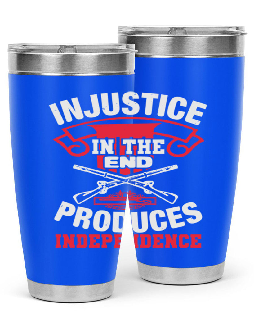 Injustice in the end produces independence Style 31#- Fourt Of July- Tumbler