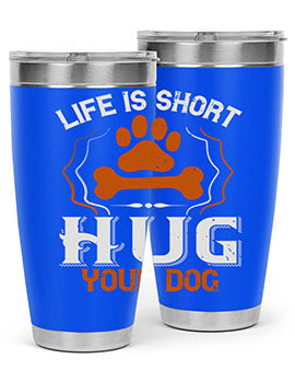 Life is Short Hug your Dog Style 169#- dog- Tumbler