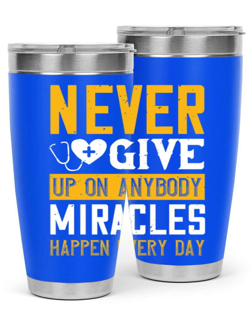 Never give up on anybody Miracles happen every day Style 293#- nurse- tumbler