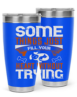 Some things just fill your Heart Without Trying Style 149#- dog- Tumbler