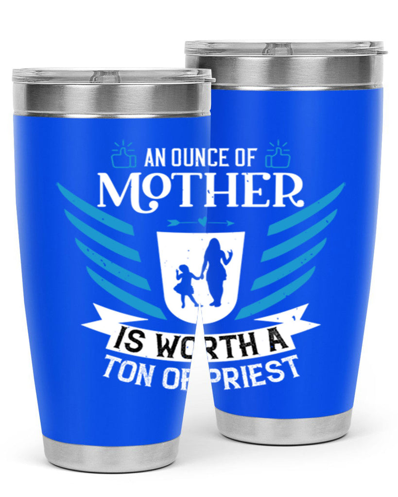 an ounce of mother is 92#- mothers day- Tumbler