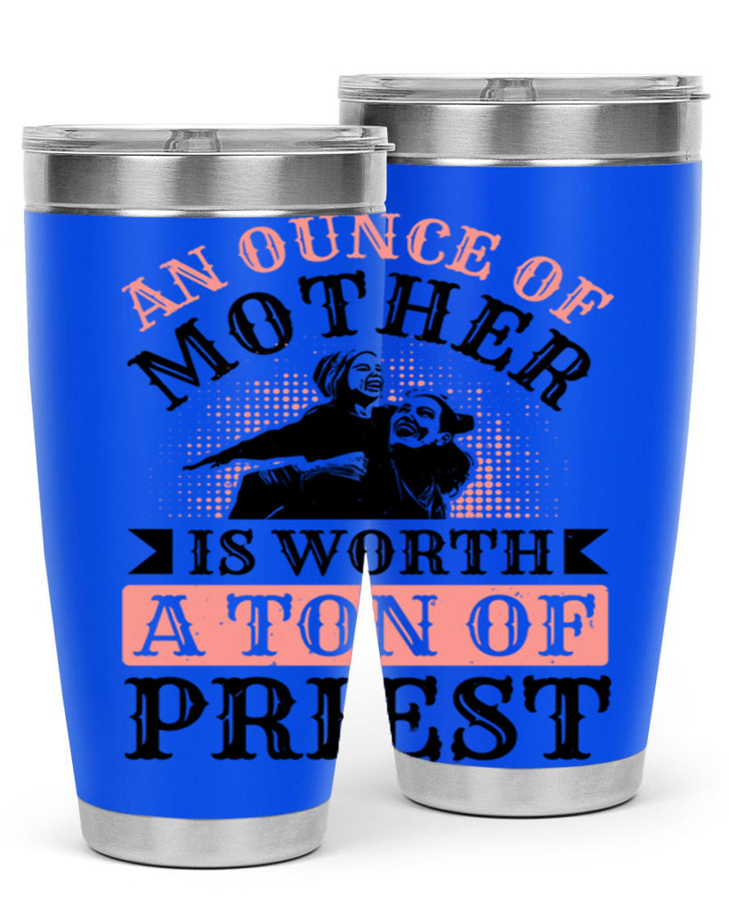 an ounce of mother is worth a ton of priest 1#- mothers day- Tumbler